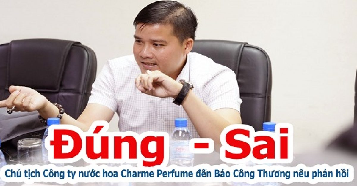 Chủ tịch Công ty nước hoa Charme Perfume đến Báo Công Thương nêu phản hồi là đúng – bàn về khủng hoảng truyền thông